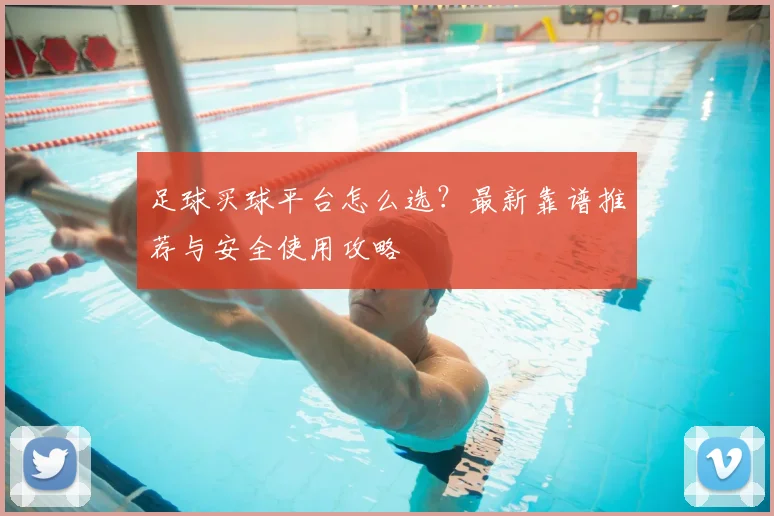 足球买球平台怎么选?最新靠谱推荐与安全使用攻略