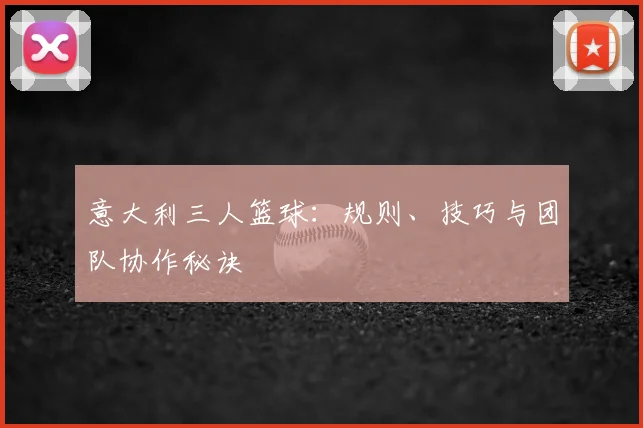 意大利三人篮球:规则、技巧与团队协作秘诀